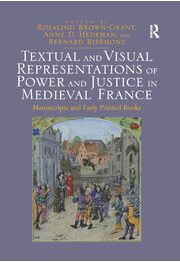 Capa da publicação Brown-Grant, R., Hedeman, A.D., & Ribémont, B. (Eds.). (2015). <i>Textual and Visual Representations of Power and Justice in Medieval France: Manuscripts and Early Printed Books</i>