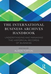 Capa da publicação Turton, A. (Ed.). (2017). <i>The International Business Archives Handbook: Understanding and managing the historical records of business</i>